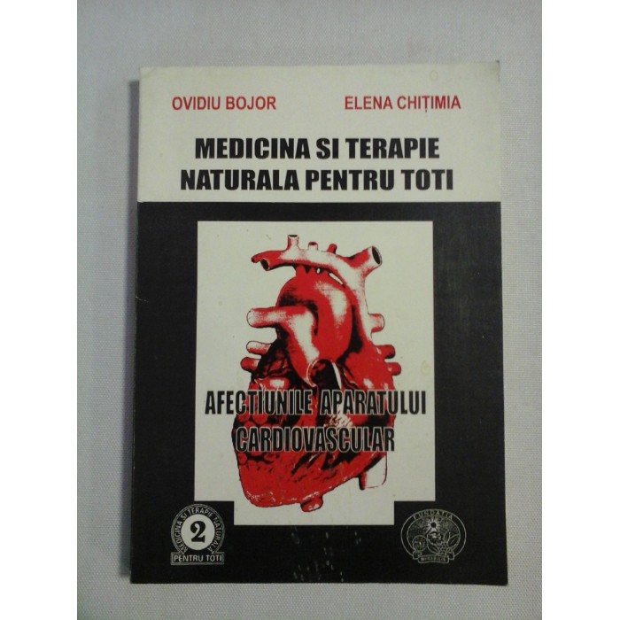     MEDICINA  SI  TERAPIE  NATURALA  PENTRU  TOTI * Afectiunile aparatului cardiovascular  -  Ovidiu  BOJOR * Elena CHITIMIA  